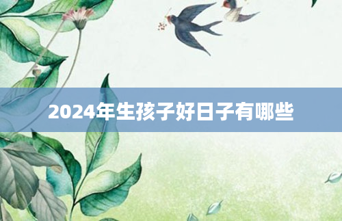 2024 年 10 月剖腹产黄道吉日有哪些？详细分析助你选择